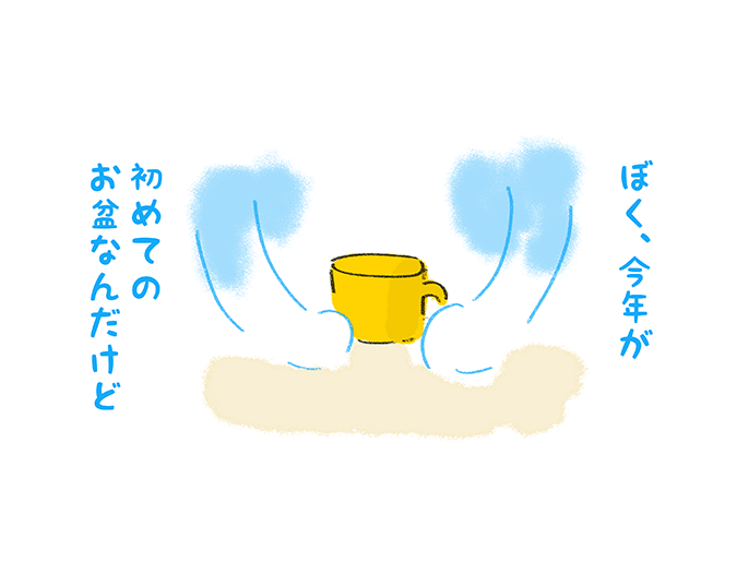 「ぼく、今年が初めてのお盆なんだけど」