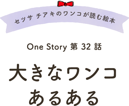 セツサ チアキのワンコが読む絵本 Onestory 第32話 大きいワンコあるある