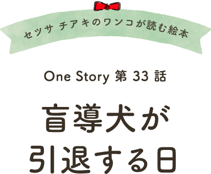 セツサ チアキのワンコが読む絵本 Onestory 第33話 盲導犬が引退する日