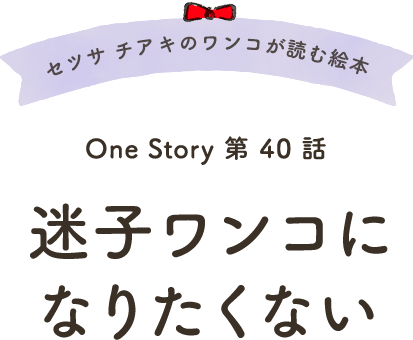 セツサ チアキのワンコが読む絵本 Onestory 第40話 迷子ワンコになりたくない