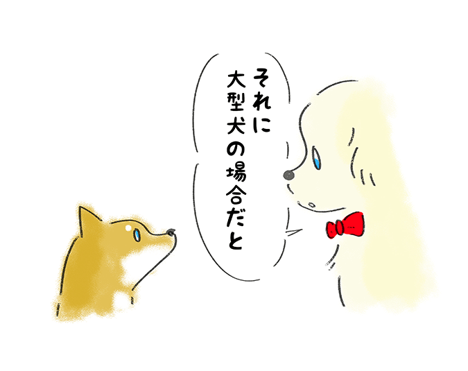 「それに大型犬の場合だと」」