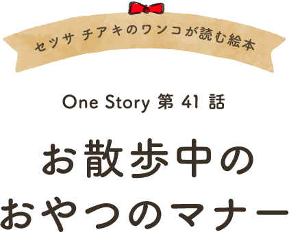 セツサ チアキのワンコが読む絵本 Onestory 第41話 お散歩中のおやつのマナー