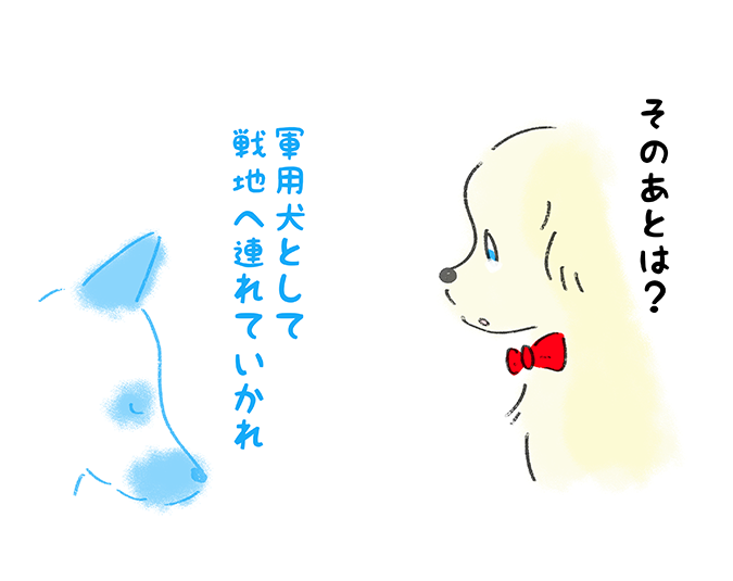 「そのあとは？」『軍用犬として戦地へ連れて行かれ』