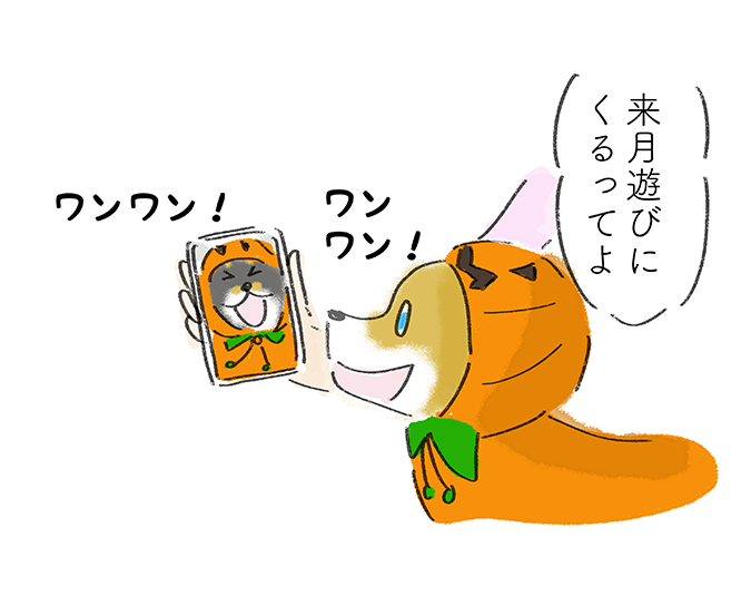「来月遊びにくるってよ」「ワンワン！」「ワンワン！」