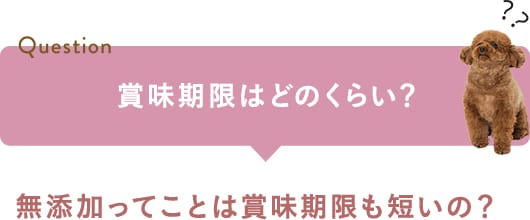 Question賞味期限はどのくらい？無添加ってことは賞味期限も短いの？